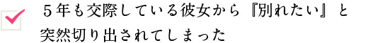 ５年も交際している彼女から『別れたい』と 突然切り出されてしまった 